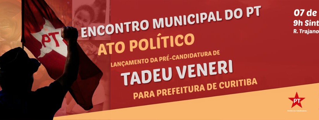 Encontro municipal do PT Curitiba: Ato político de lançamento da pré-candidatura de Tadeu Veneri à Prefeitura de Curitiba